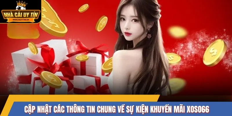 Cập nhật các thông tin chung về sự kiện khuyến mãi XOSO66
