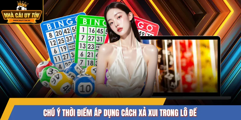 Chú ý thời điểm áp dụng cách xả xui trong lô đề
